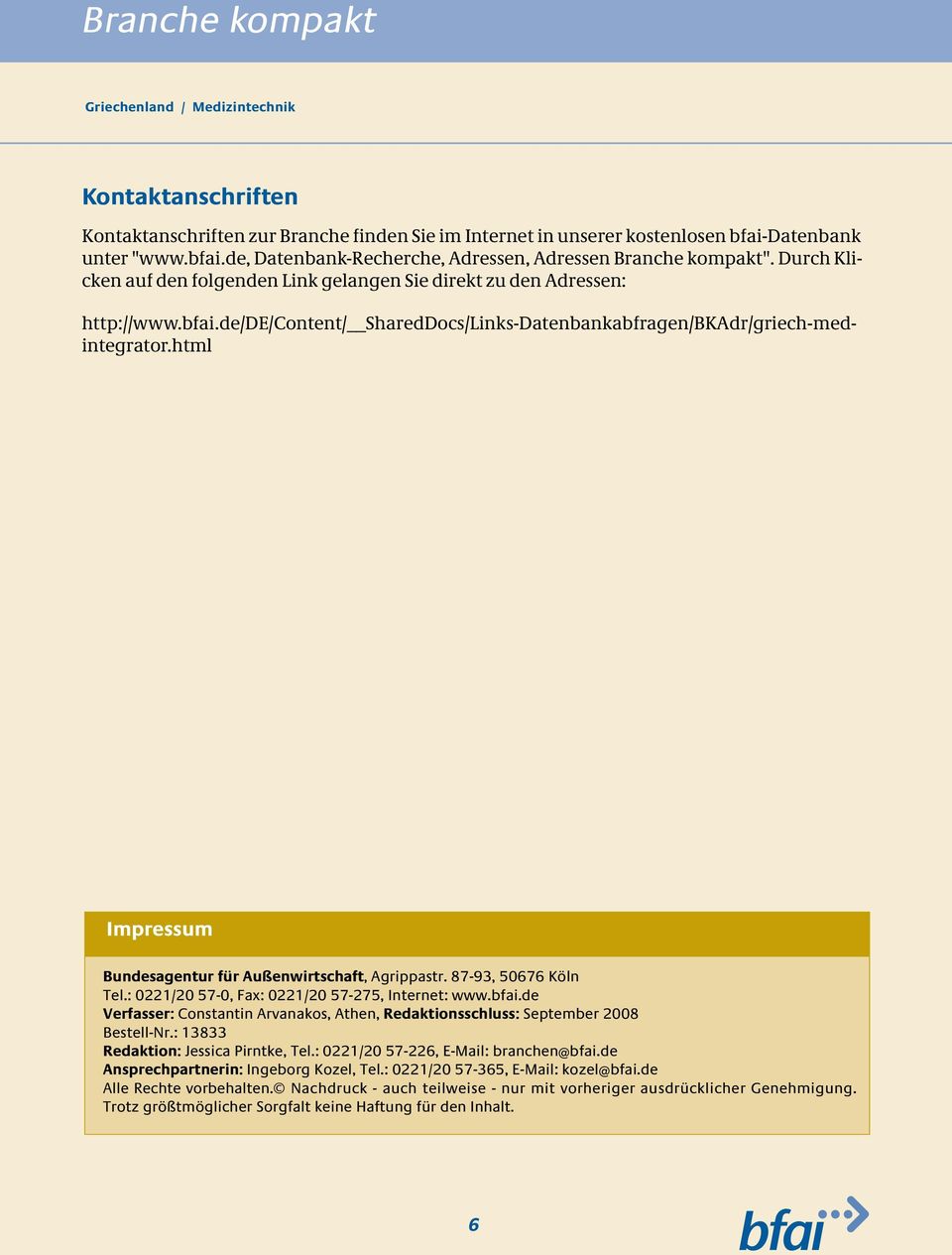 html Impressum Bundesagentur für Außenwirtschaft, Agrippastr. 87-93, 50676 Köln Tel.: 0221/20 57-0, Fax: 0221/20 57-275, Internet: www.bfai.