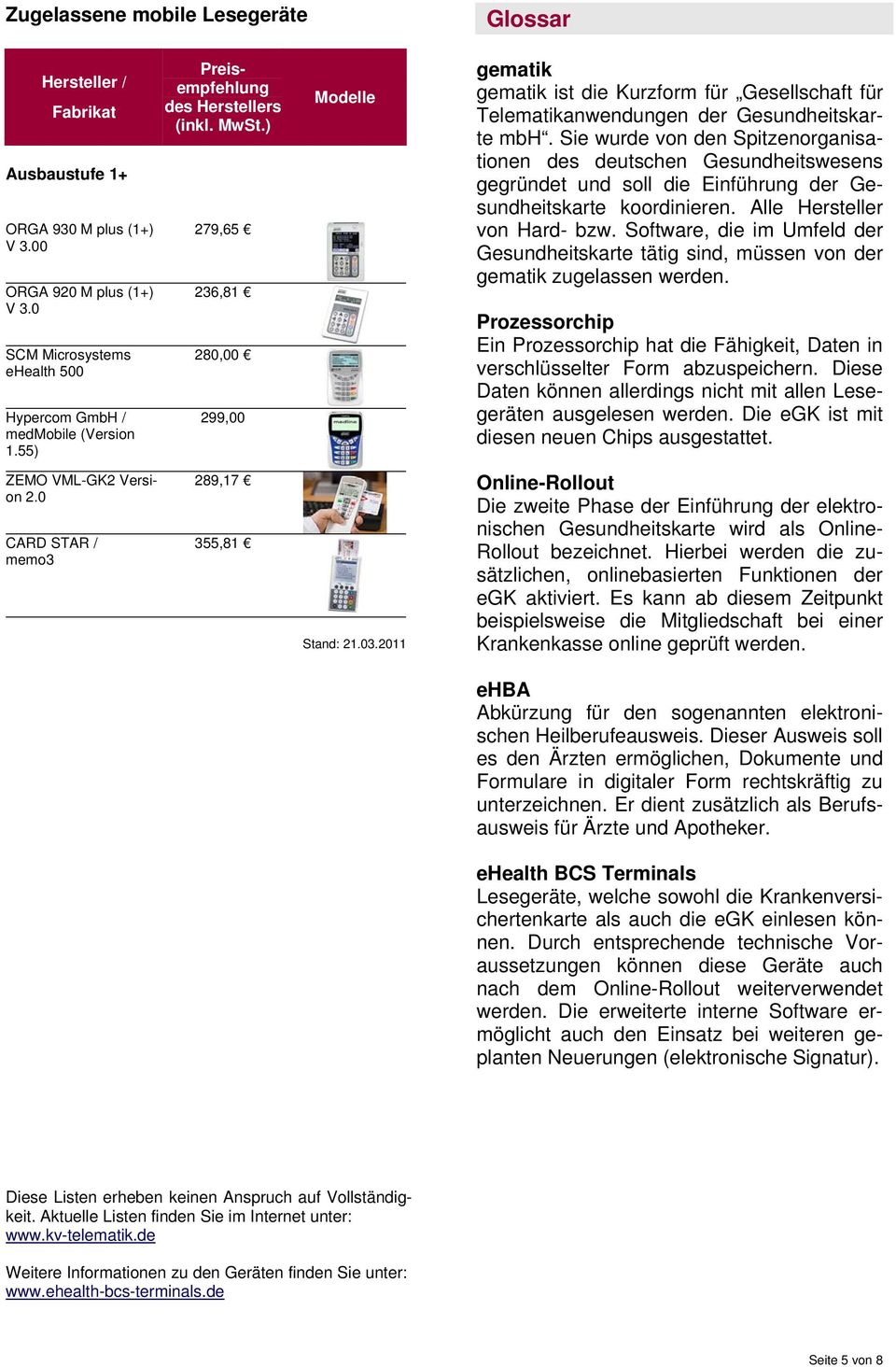 2011 gematik gematik ist die Kurzform für Gesellschaft für Telematikanwendungen der Gesundheitskarte mbh.