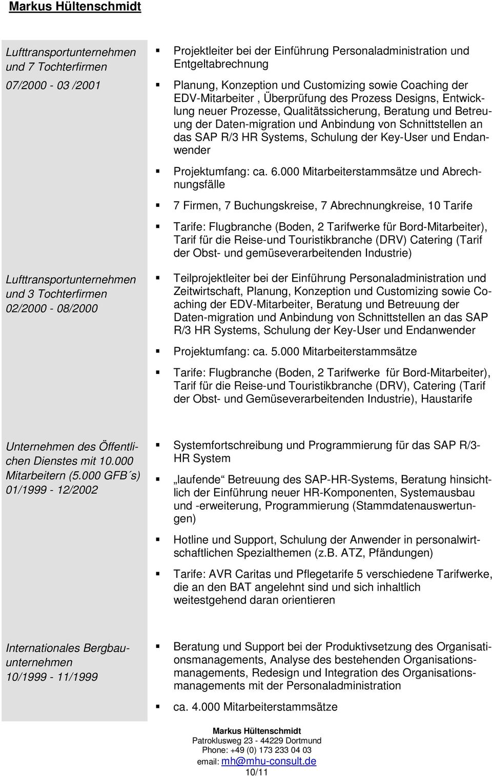 Daten-migration und Anbindung von Schnittstellen an das SAP R/3 HR Systems, Schulung der Key-User und Endanwender Projektumfang: ca. 6.