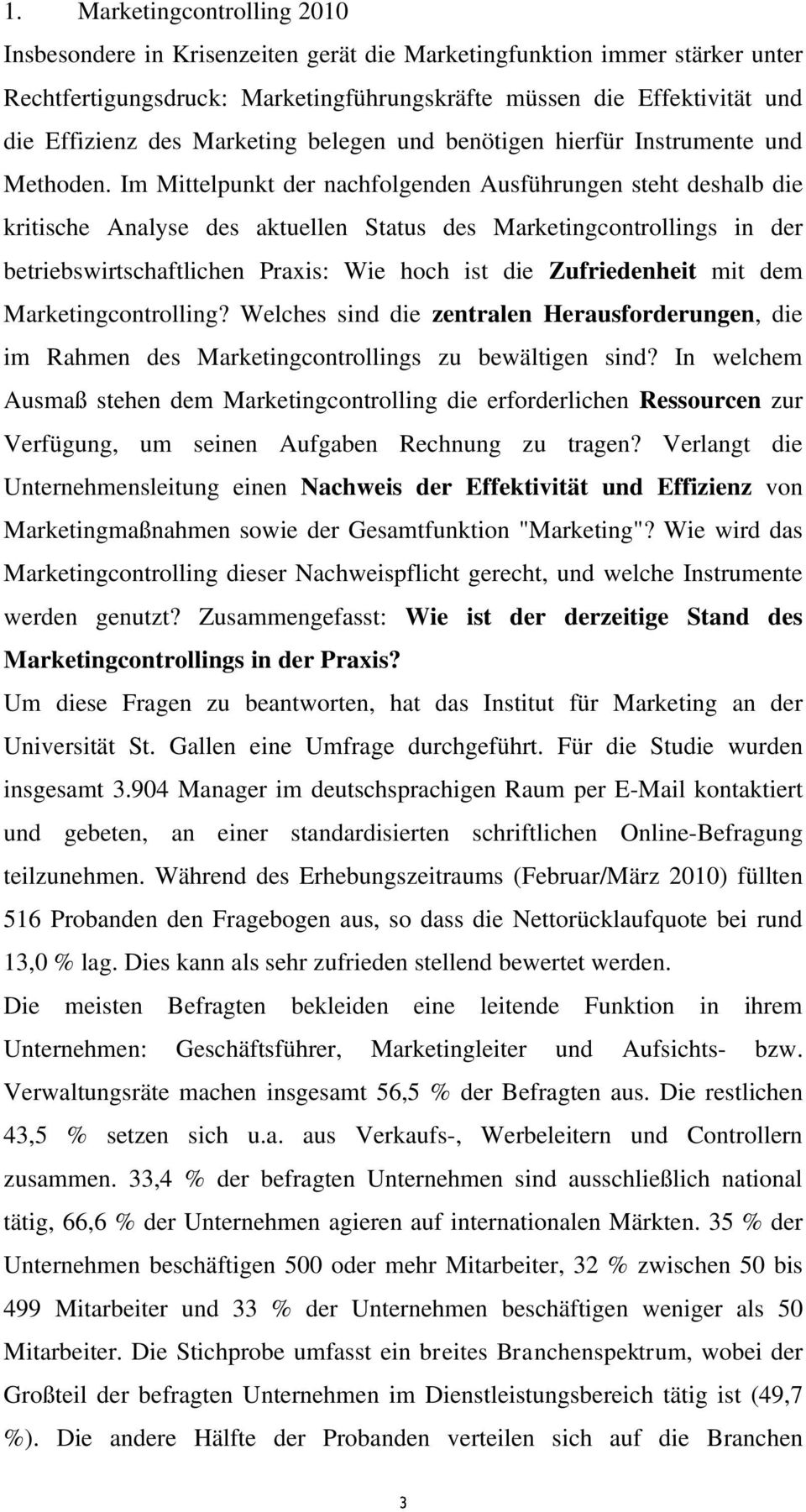 Im Mittelpunkt der nachfolgenden Ausführungen steht deshalb die kritische Analyse des aktuellen Status des Marketingcontrollings in der betriebswirtschaftlichen Praxis: Wie hoch ist die Zufriedenheit