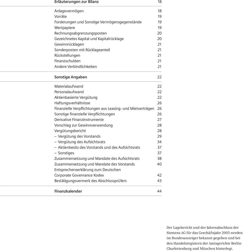Vergütung 22 Haftungsverhältnisse 26 Finanzielle Verpflichtungen aus Leasing- und Mietverträgen 26 Sonstige finanzielle Verpflichtungen 26 Derivative Finanzinstrumente 27 Vorschlag zur