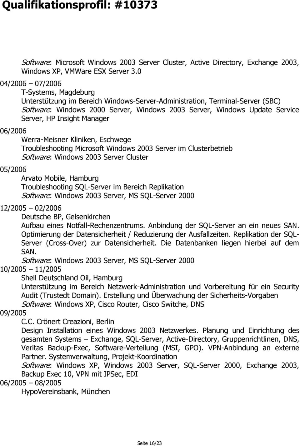 HP Insight Manager 06/2006 Werra-Meisner Kliniken, Eschwege Troubleshooting Microsoft Windows 2003 Server im Clusterbetrieb Software: Windows 2003 Server Cluster 05/2006 Arvato Mobile, Hamburg