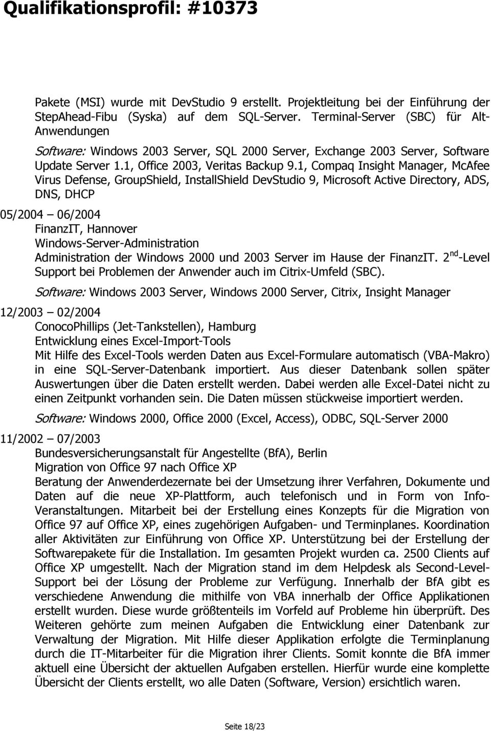 1, Compaq Insight Manager, McAfee Virus Defense, GroupShield, InstallShield DevStudio 9, Microsoft Active Directory, ADS, DNS, DHCP 05/2004 06/2004 FinanzIT, Hannover Windows-Server-Administration