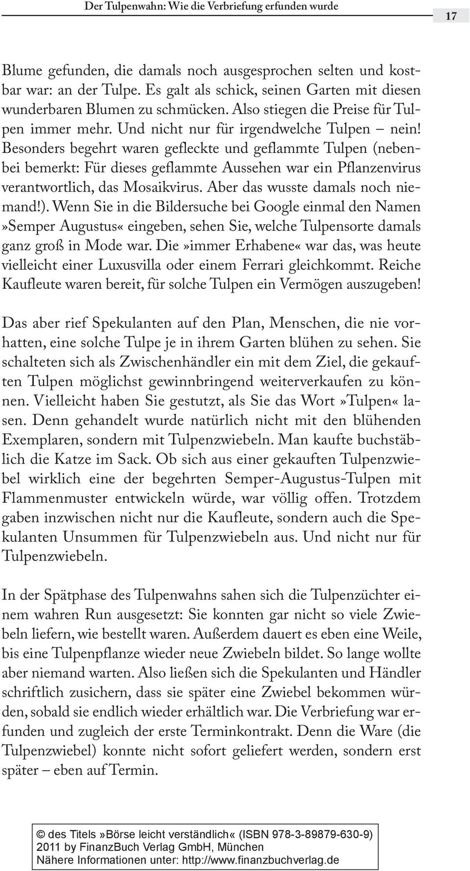 Besonders begehrt waren gefleckte und geflammte Tulpen (nebenbei bemerkt: Für dieses geflammte Aussehen war ein Pflanzenvirus verantwortlich, das Mosaikvirus. Aber das wusste damals noch niemand!).