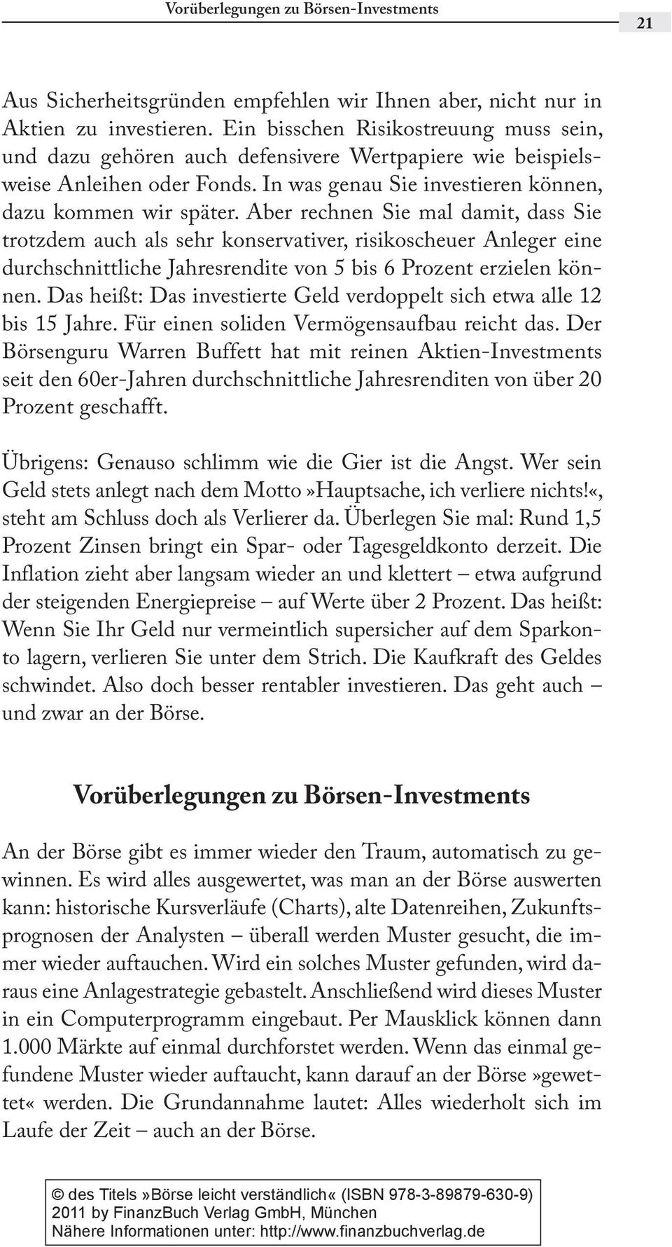 Aber rechnen Sie mal damit, dass Sie trotzdem auch als sehr konservativer, risikoscheuer Anleger eine durchschnittliche Jahresrendite von 5 bis 6 Prozent erzielen können.