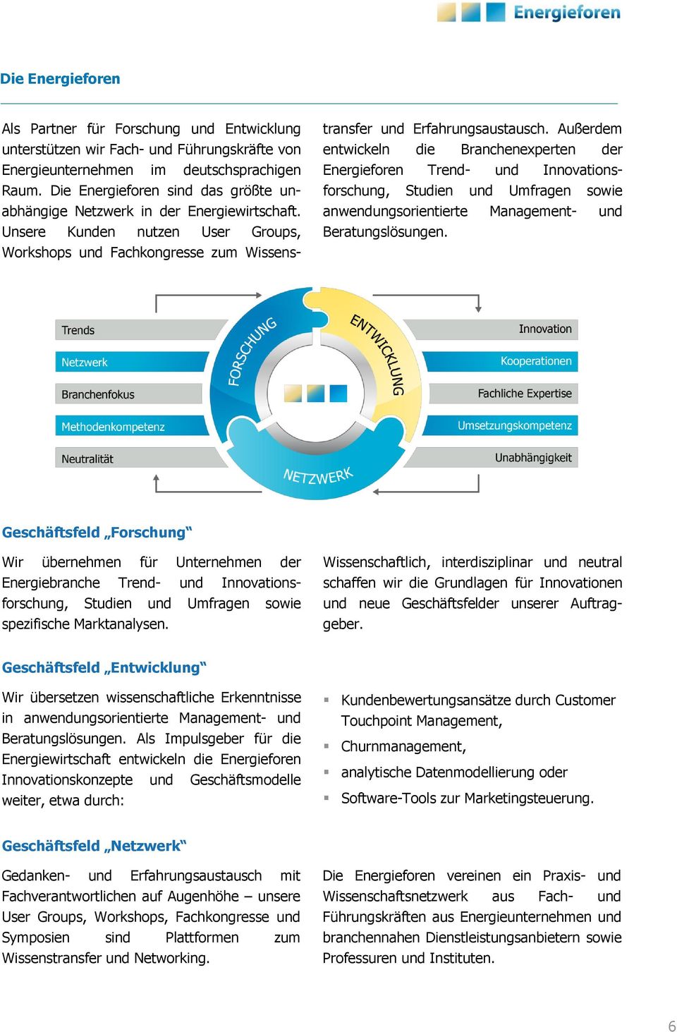 Außerdem entwickeln die Branchenexperten der Energieforen Trend- und Innovationsforschung, Studien und Umfragen sowie anwendungsorientierte Management- und Beratungslösungen.