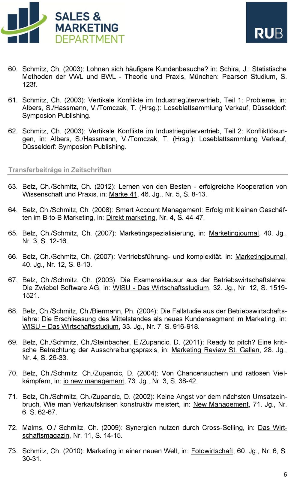(2003): Vertikale Konflikte im Industriegütervertrieb, Teil 2: Konfliktlösungen, in: Albers, S./Hassmann, V./Tomczak, T. (Hrsg.): Loseblattsammlung Verkauf, Düsseldorf: Symposion Publishing.