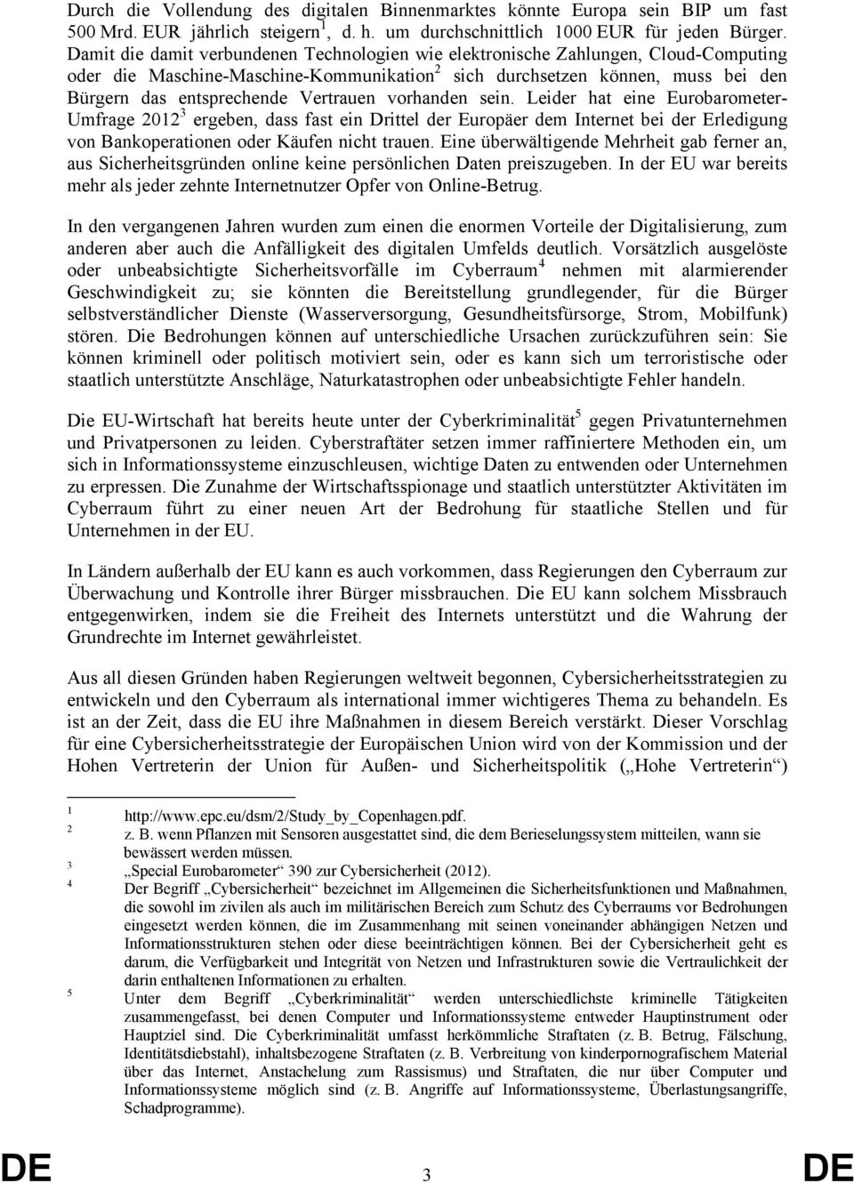 Vertrauen vorhanden sein. Leider hat eine Eurobarometer- Umfrage 2012 3 ergeben, dass fast ein Drittel der Europäer dem Internet bei der Erledigung von Bankoperationen oder Käufen nicht trauen.