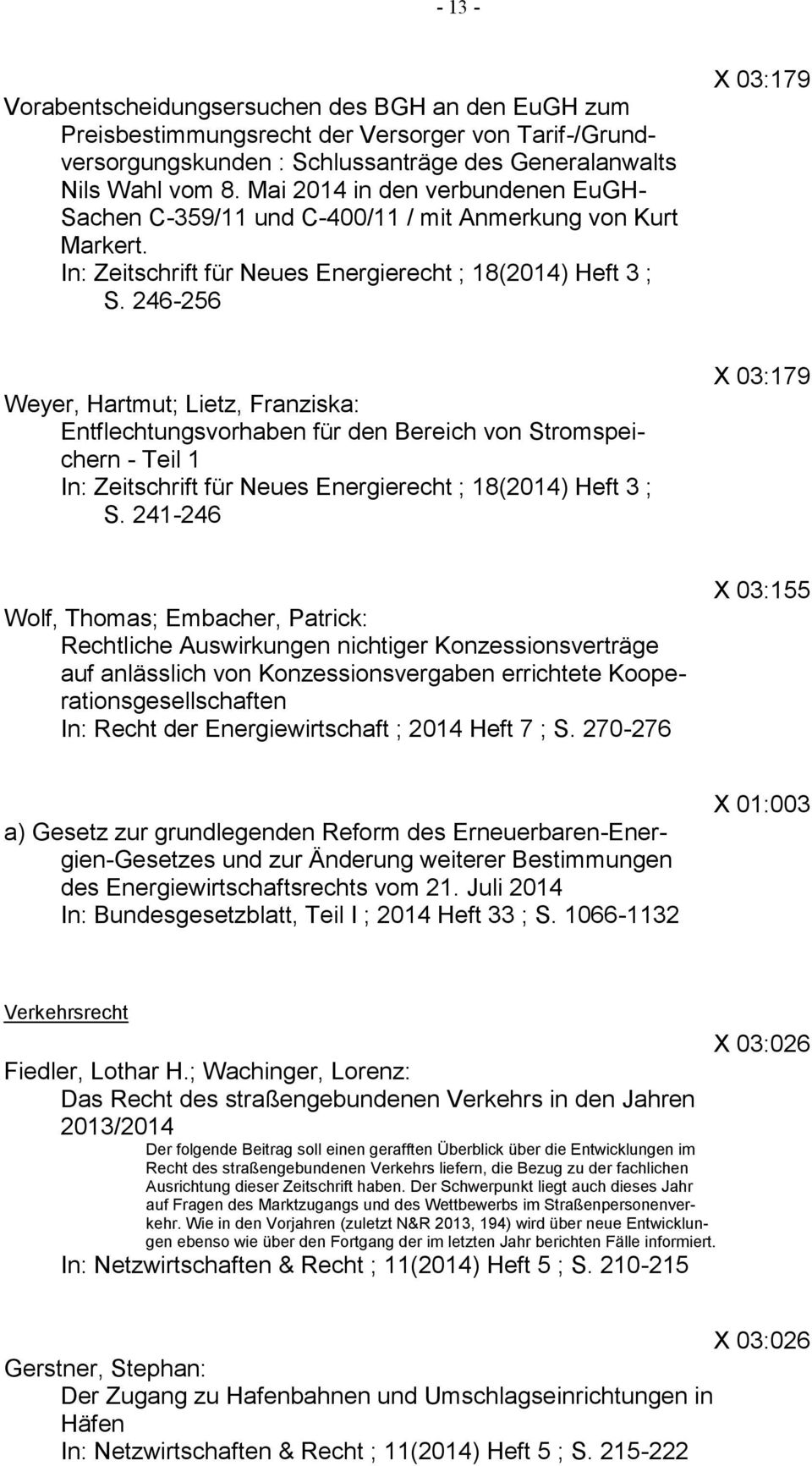 246-256 X 03:179 Weyer, Hartmut; Lietz, Franziska: Entflechtungsvorhaben für den Bereich von Stromspeichern - Teil 1 In: Zeitschrift für Neues Energierecht ; 18(2014) Heft 3 ; S.