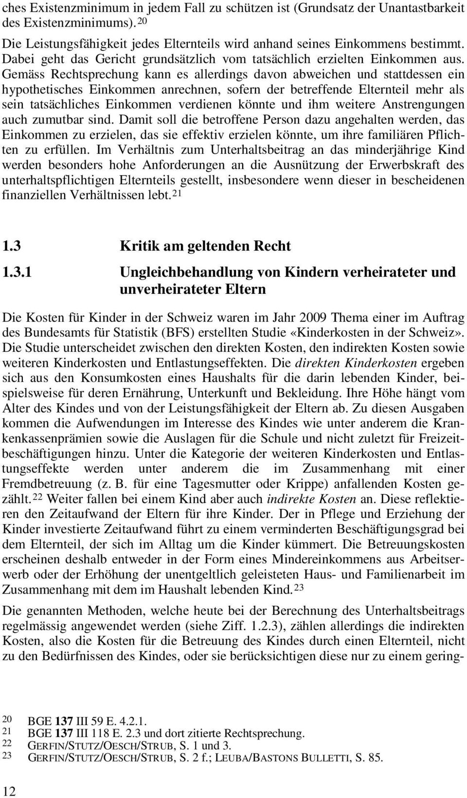 Gemäss Rechtsprechung kann es allerdings davon abweichen und stattdessen ein hypothetisches Einkommen anrechnen, sofern der betreffende Elternteil mehr als sein tatsächliches Einkommen verdienen