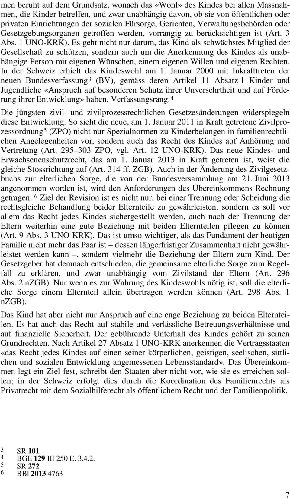 Es geht nicht nur darum, das Kind als schwächstes Mitglied der Gesellschaft zu schützen, sondern auch um die Anerkennung des Kindes als unabhängige Person mit eigenen Wünschen, einem eigenen Willen