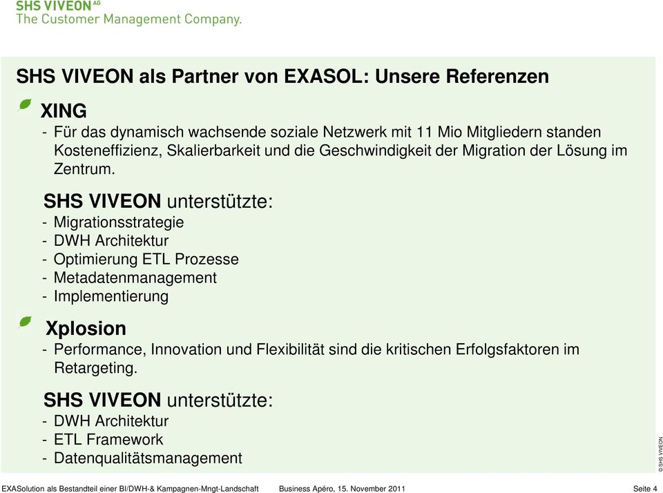 SHS VIVEON unterstützte: - Migrationsstrategie - DWH Architektur - Optimierung ETL Prozesse - Metadatenmanagement - Implementierung