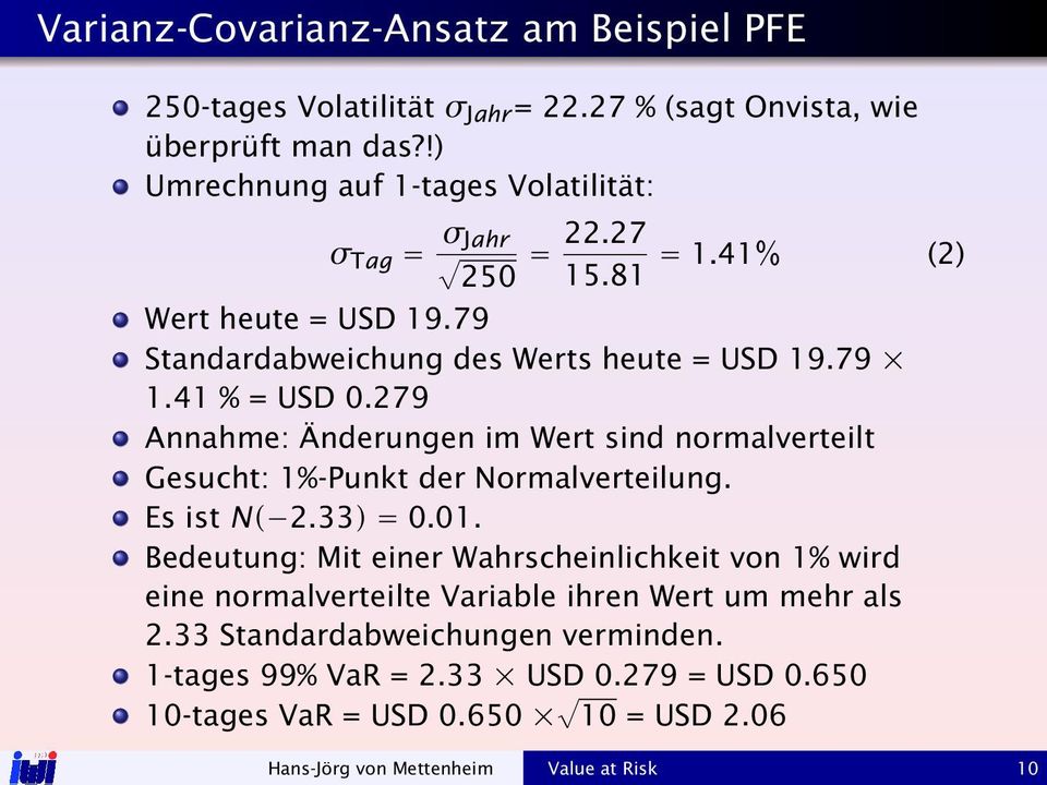 41 % = USD 0.279 Annahme: Änderungen im Wert sind normalverteilt Gesucht: 1%-Punkt der Normalverteilung. Es ist N( 2.33) = 0.01.