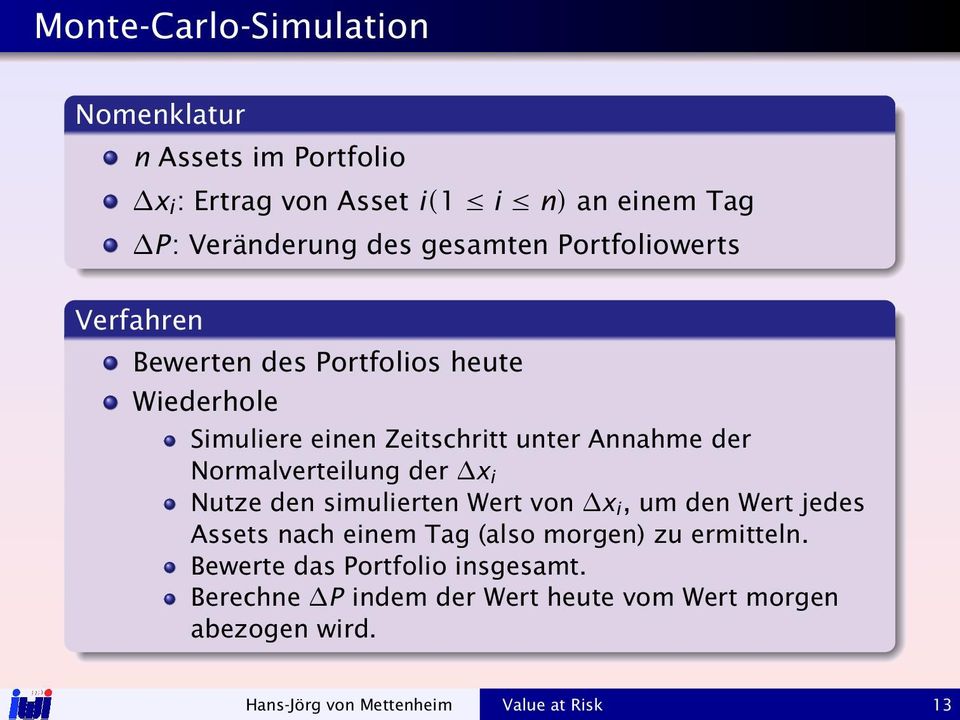 Normalverteilung der x i Nutze den simulierten Wert von x i, um den Wert jedes Assets nach einem Tag (also morgen) zu