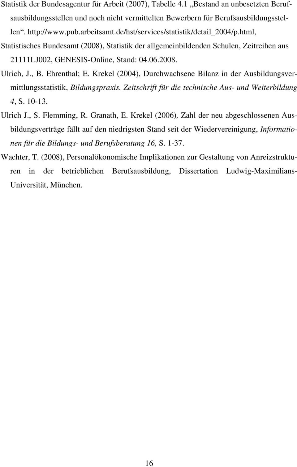 , B. Ehrenthal; E. Krekel (2004), Durchwachsene Bilanz in der Ausbildungsvermittlungsstatistik, Bildungspraxis. Zeitschrift für die technische Aus- und Weiterbildung 4, S. 10-13. Ulrich J., S. Flemming, R.