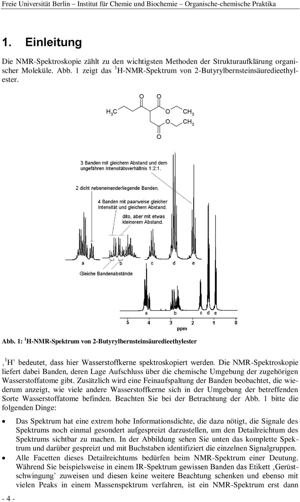 Die NMR-Spektroskopie liefert dabei Banden, deren Lage Aufschluss über die chemische Umgebung der zugehörigen Wasserstoffatome gibt.