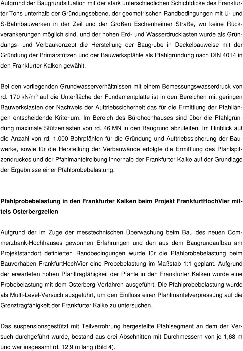 Deckelbauweise mit der Gründung der Primärstützen und der Bauwerkspfähle als Pfahlgründung nach DIN 4014 in den Frankfurter Kalken gewählt.