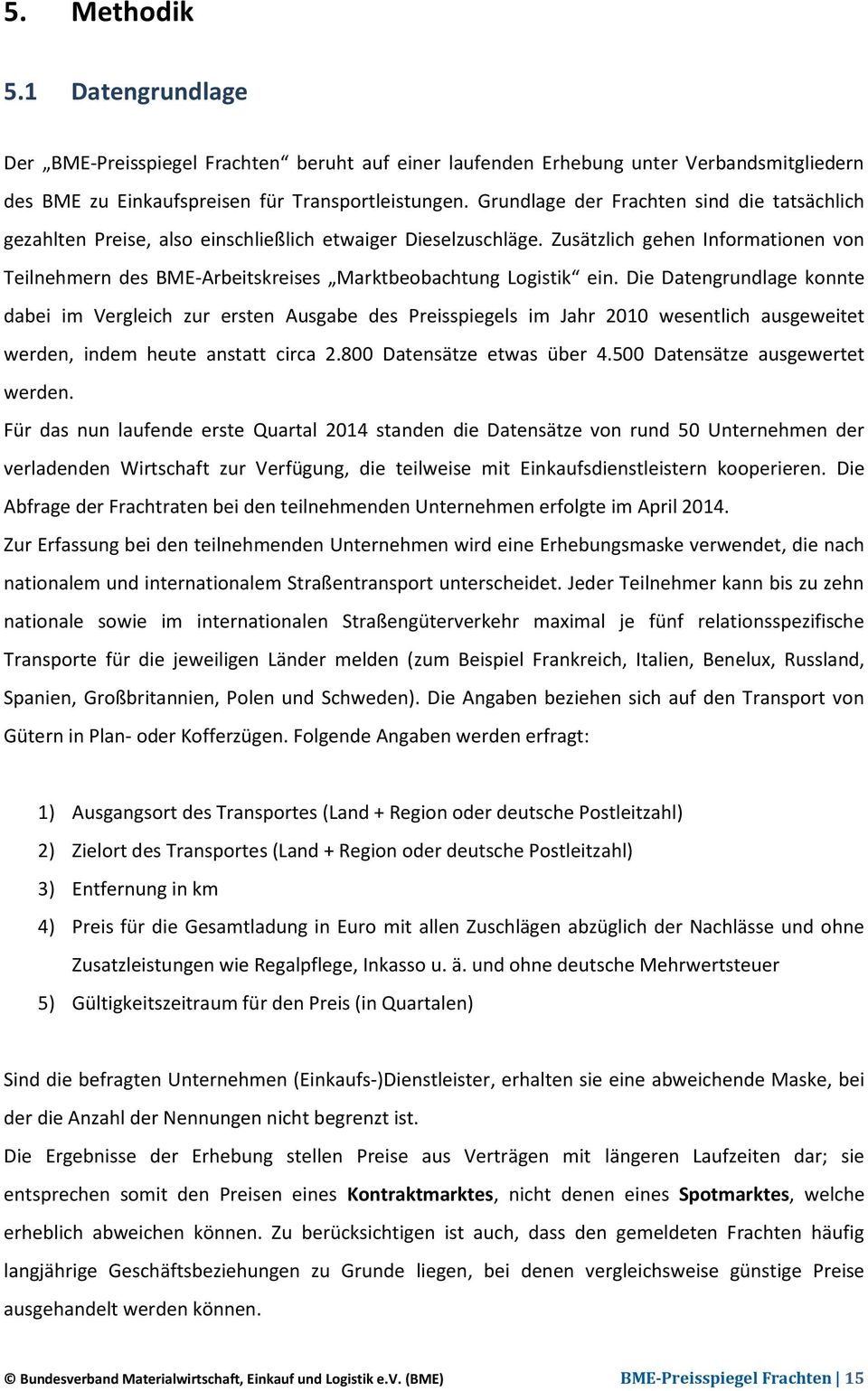 Zusätzlich gehen Informationen von Teilnehmern des BME-Arbeitskreises Marktbeobachtung Logistik ein.