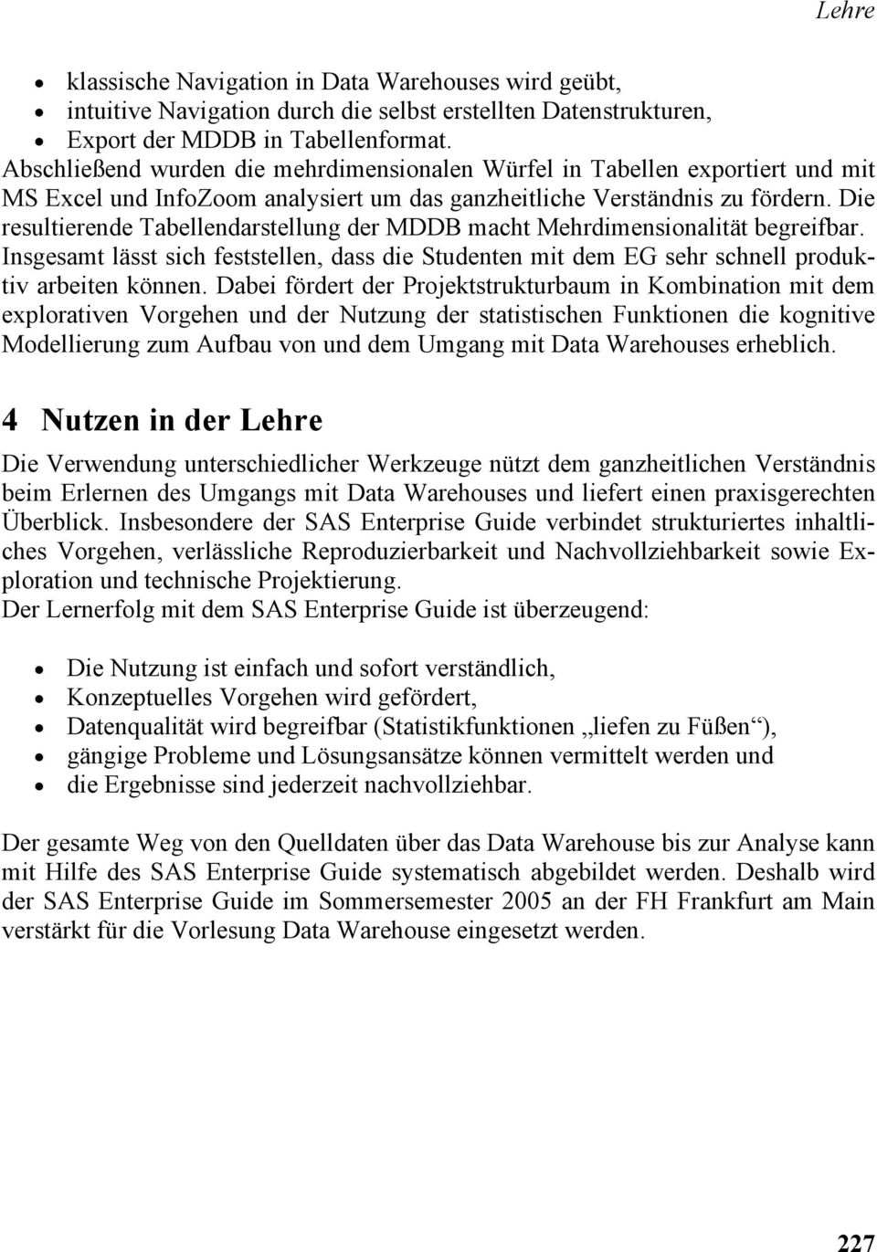 Die resultierende Tabellendarstellung der MDDB macht Mehrdimensionalität begreifbar. Insgesamt lässt sich feststellen, dass die Studenten mit dem EG sehr schnell produktiv arbeiten können.