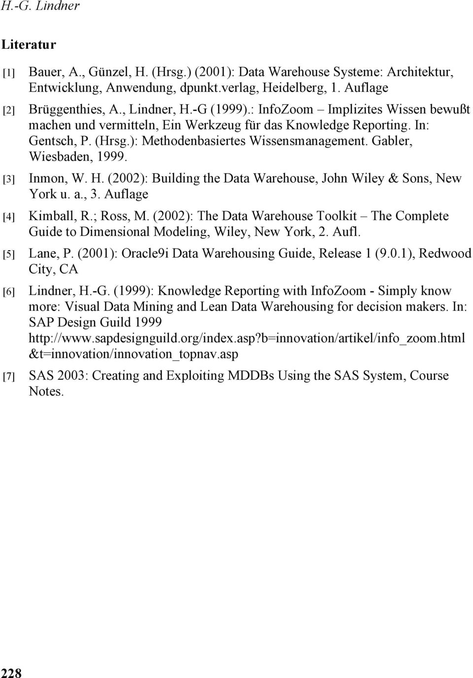 [3] Inmon, W. H. (2002): Building the Data Warehouse, John Wiley & Sons, New York u. a., 3. Auflage [4] Kimball, R.; Ross, M.