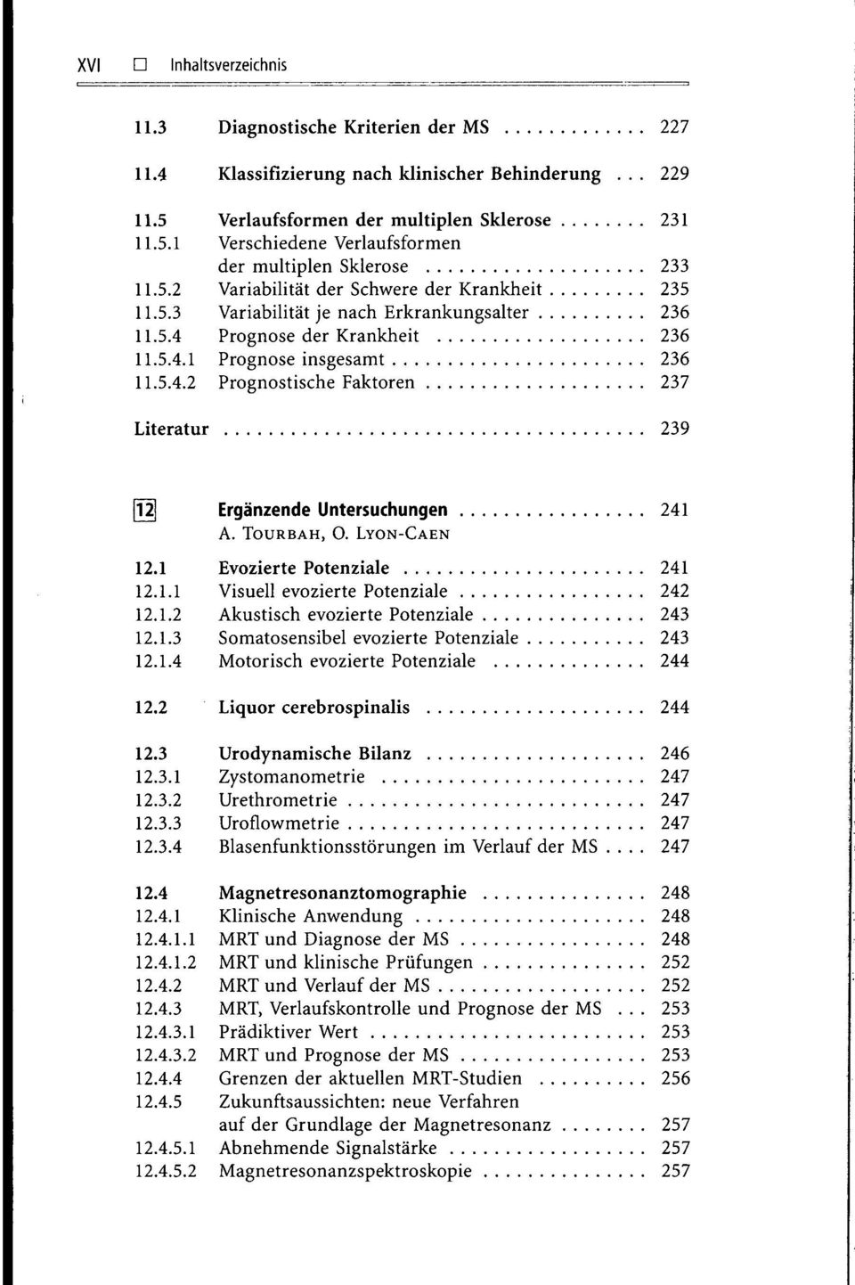 TOURBAH, O. LYON-CAEN 12.1 Evozierte Potenziale 241 12.1.1 Visuell evozierte Potenziale 242 12.1.2 Akustisch evozierte Potenziale 243 12.1.3 Somatosensibel evozierte Potenziale 243 12.1.4 Motorisch evozierte Potenziale 244 12.