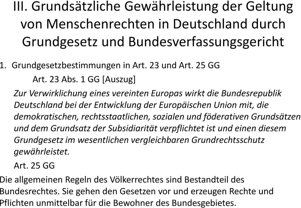 1 GG [Auszug] Zur Verwirklichung eines vereinten Europas wirkt die Bundesrepublik Deutschland bei der Entwicklung der Europäischen Union mit, die demokratischen, rechtsstaatlichen,