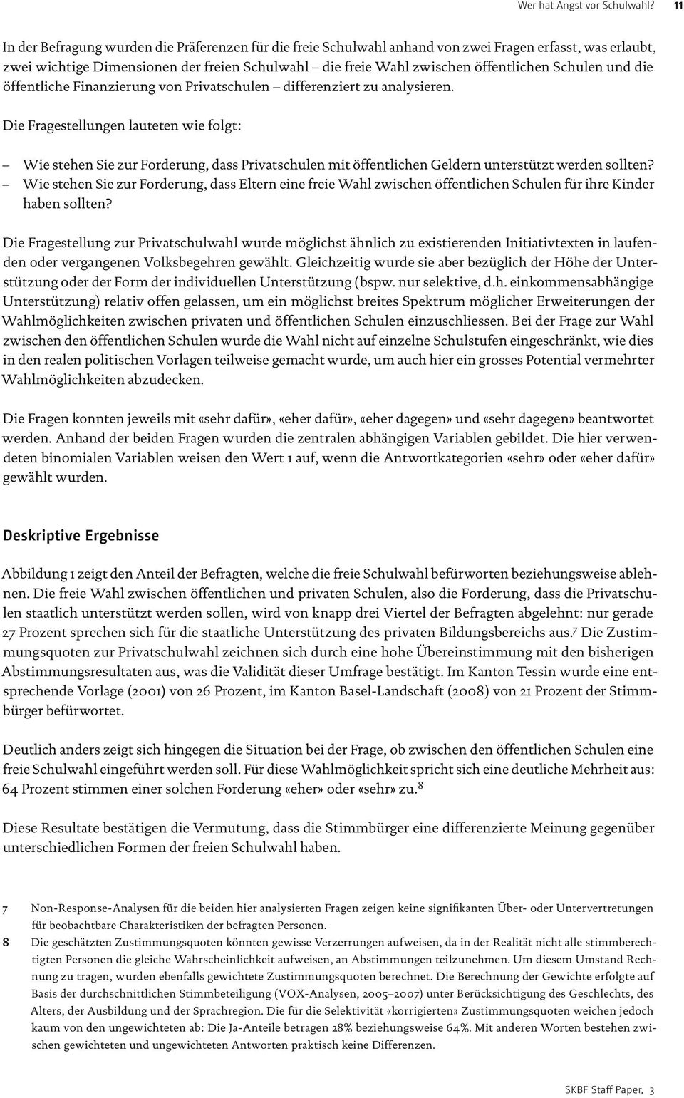 Die Fragestellungen lauteten wie folgt: Wie stehen Sie zur Forderung, dass Privatschulen mit öffentlichen Geldern unterstützt werden sollten?