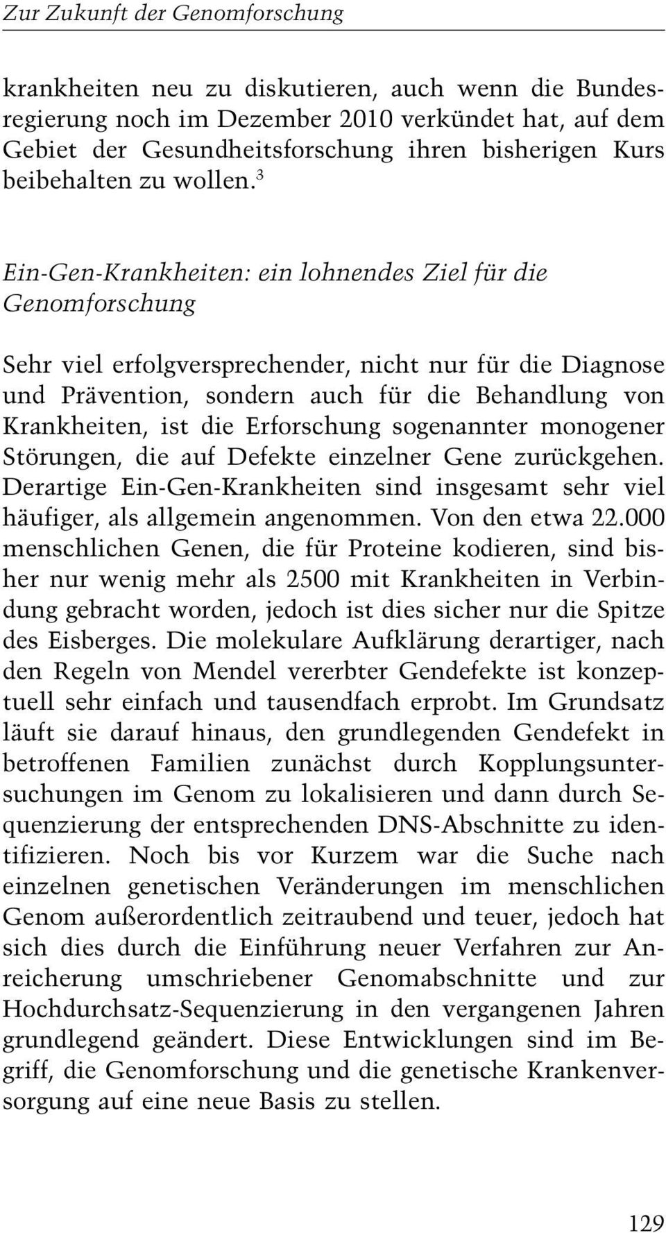 3 Ein-Gen-Krankheiten: ein lohnendes Ziel für die Genomforschung Sehr viel erfolgversprechender, nicht nur für die Diagnose und Prävention, sondern auch für die Behandlung von Krankheiten, ist die