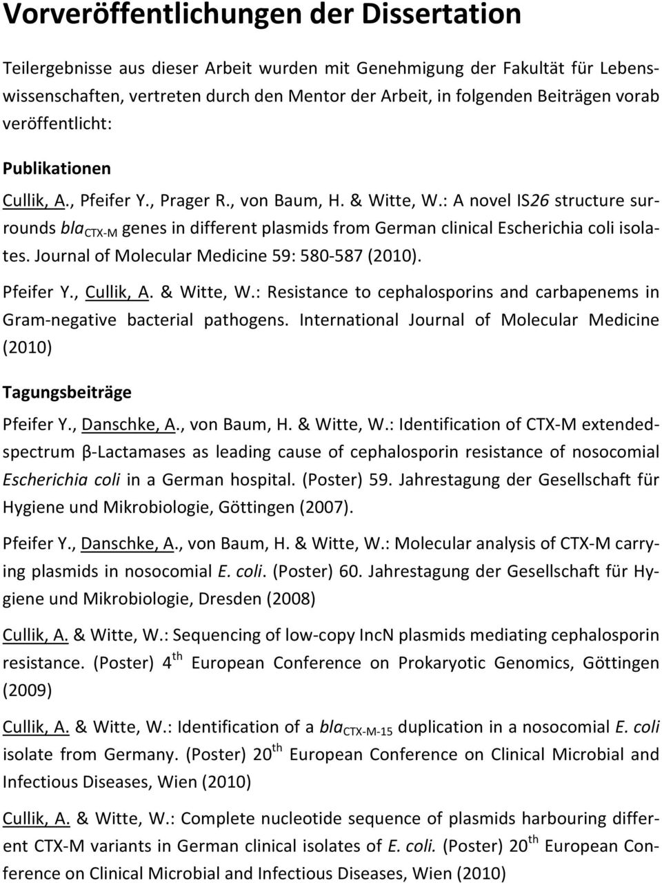 : A novel IS26 structure surrounds bla CTX M genes in different plasmids from German clinical Escherichia coli isolates. Journal of Molecular Medicine 59: 580 587 (2010). Pfeifer Y., Cullik, A.