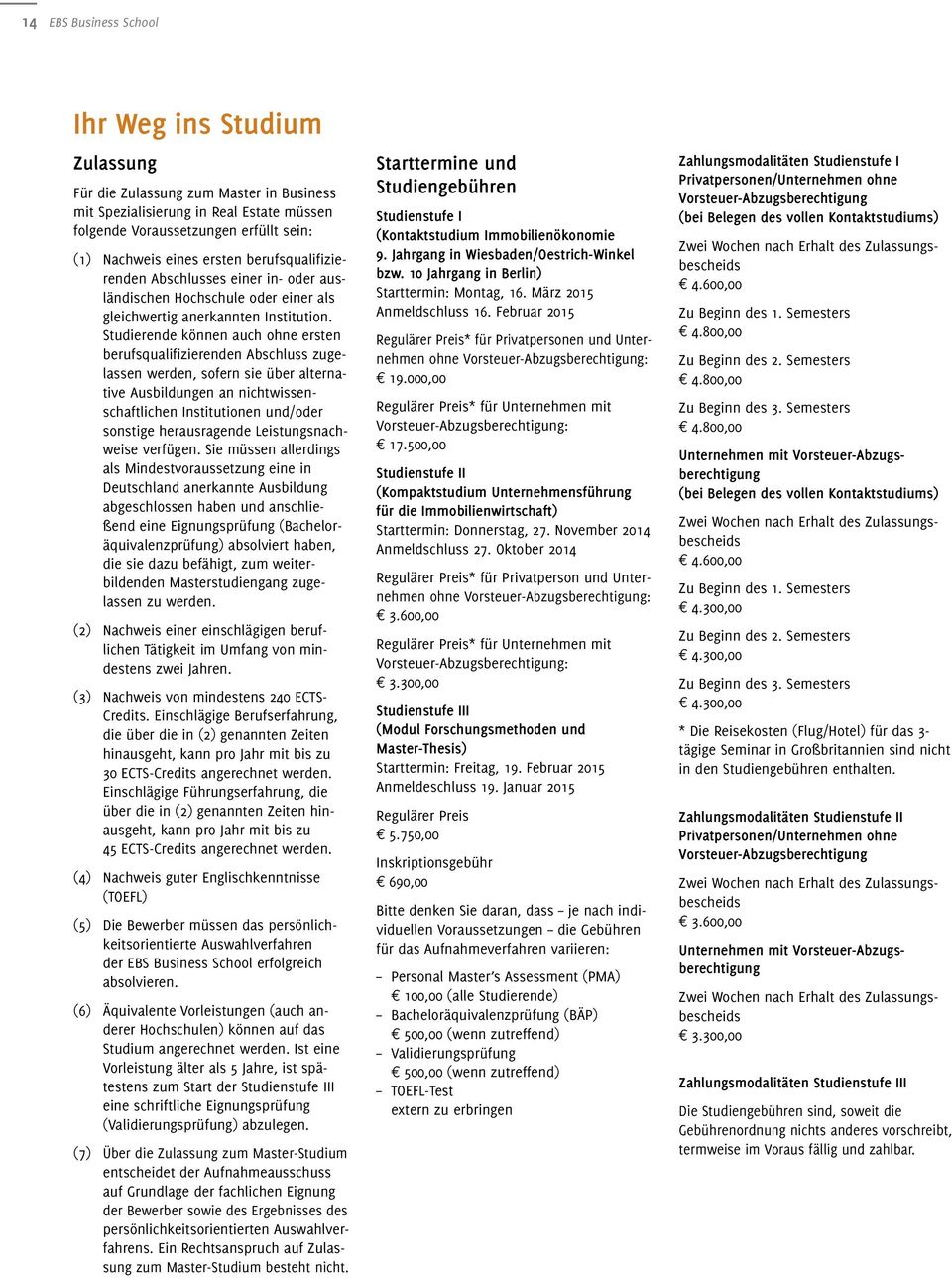 Studierende können auch ohne ersten berufsqualifizierenden Abschluss zugelassen werden, sofern sie über alternative Ausbildungen an nichtwissenschaftlichen Institutionen und/oder sonstige