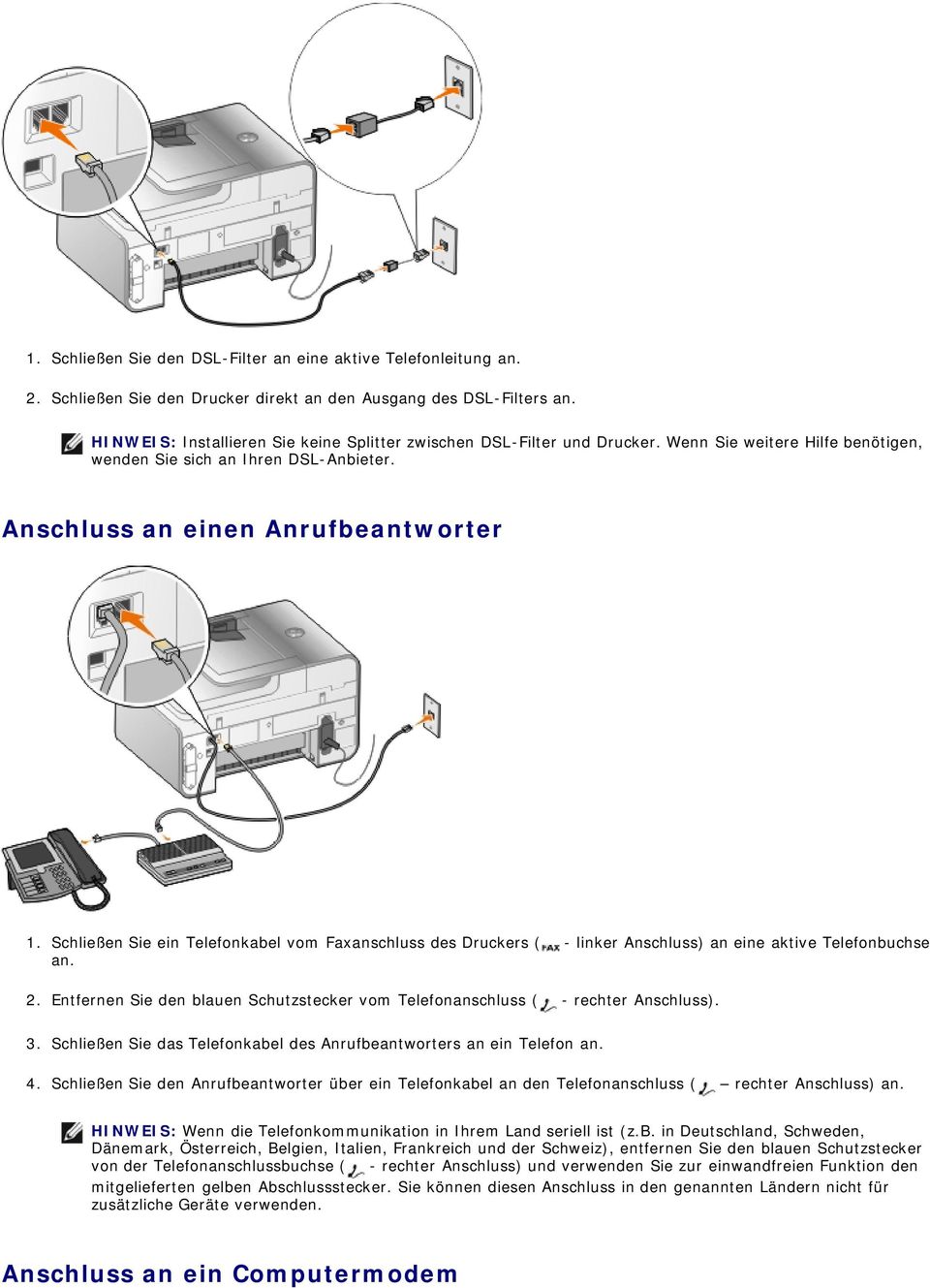 Schließen Sie ein Telefonkabel vom Faxanschluss des Druckers ( - linker Anschluss) an eine aktive Telefonbuchse an. 2.