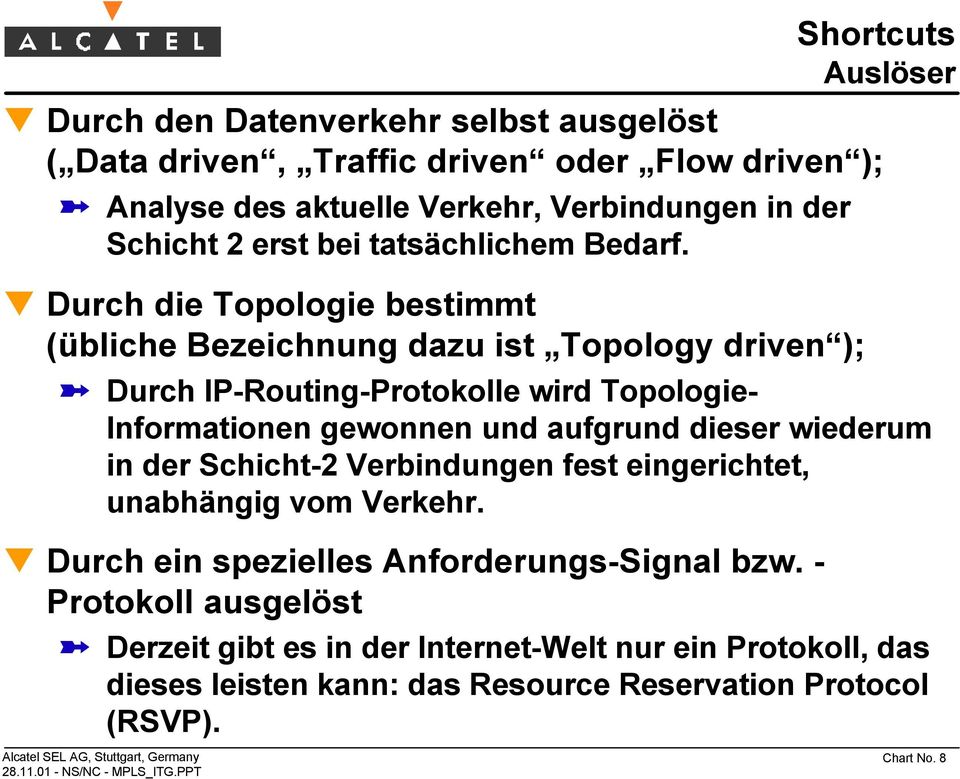 Durch die Topologie bestimmt (übliche Bezeichnung dazu ist Topology driven ); Durch IP-Routing-Protokolle wird Topologie- Informationen gewonnen und aufgrund