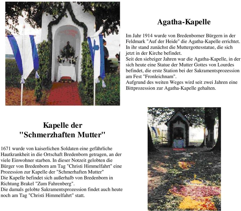 Seit den siebziger Jahren war die Agatha-Kapelle, in der sich heute eine Statue der Mutter Gottes von Lourdes befindet, die erste Station bei der Sakramentsprozession am Fest "Fronleichnam".