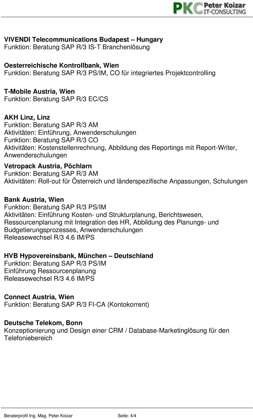 Report-Writer, Anwenderschulungen Vetropack Austria, Pöchlarn Funktion: Beratung SAP R/3 AM Aktivitäten: Roll-out für Österreich und länderspezifische Anpassungen, Schulungen Bank Austria, Wien