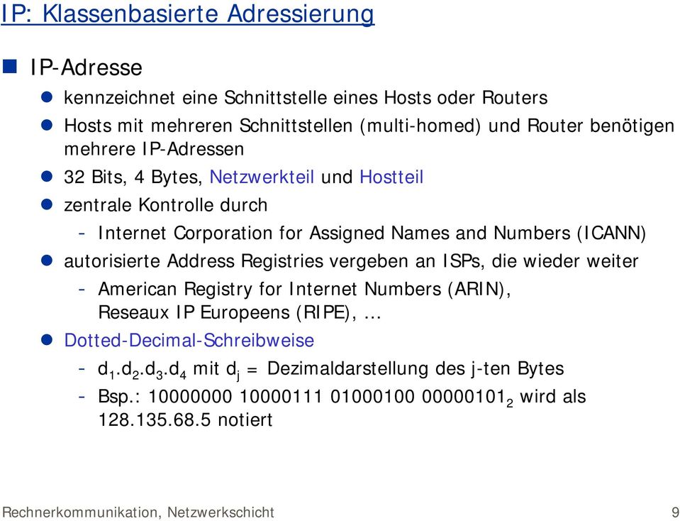 autorisierte Address Registries vergeben an ISPs, die wieder weiter - American Registry for Internet Numbers (ARIN), Reseaux IP Europeens (RIPE),