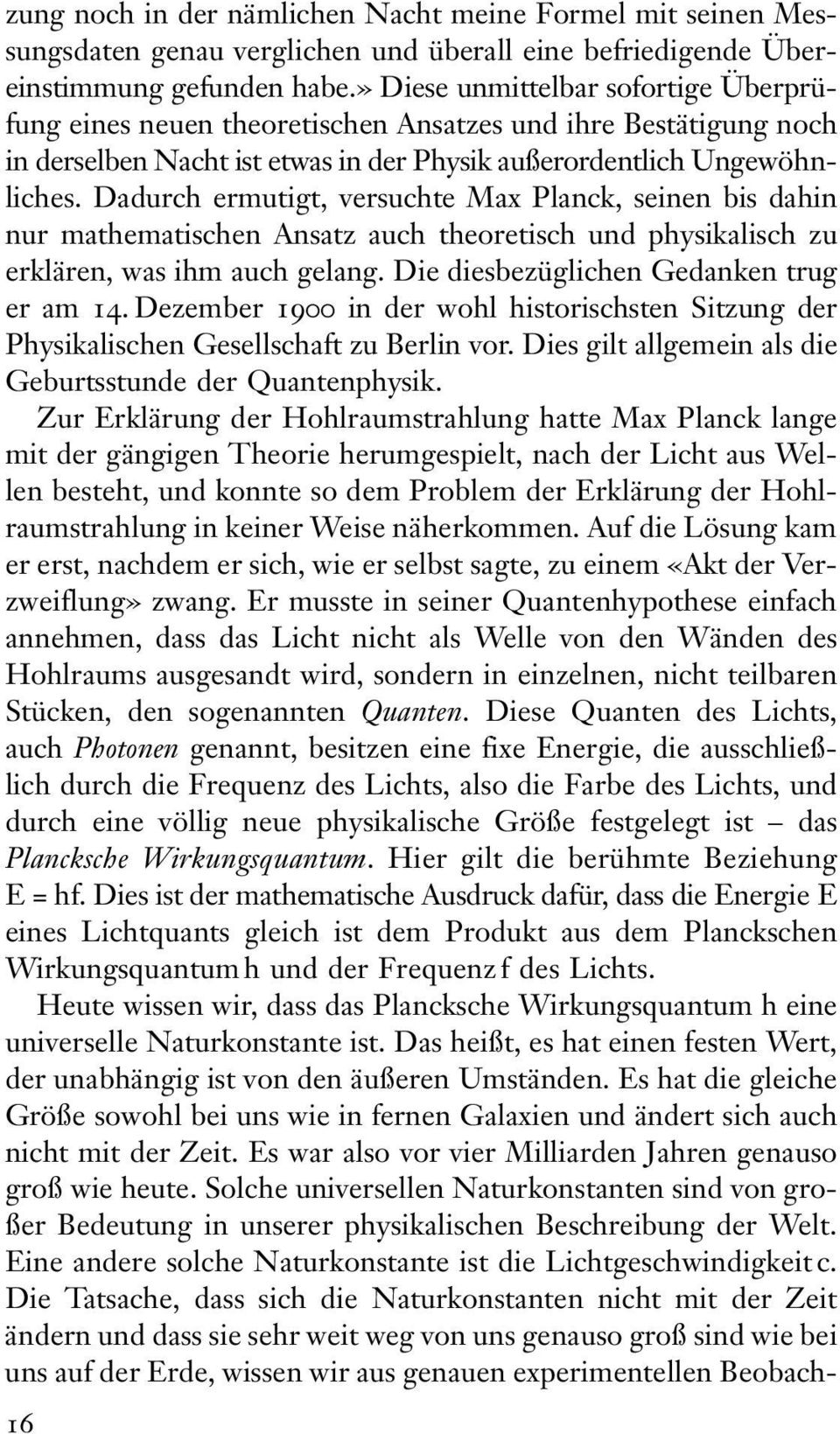 Dadurch ermutigt, versuchte Max Planck, seinen bis dahin nur mathematischen Ansatz auch theoretisch und physikalisch zu erklären, was ihm auch gelang. Die diesbezüglichen Gedanken trug er am 14.