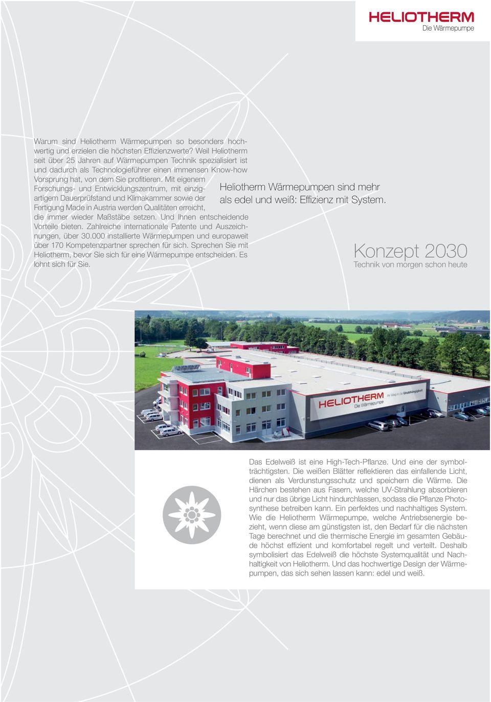 Mit eigenem Forschungs- und Entwicklungszentrum, mit einzigartigem Dauerprüfstand und Klimakammer sowie der Fertigung Made in Austria werden Qualitäten erreicht, die immer wieder Maßstäbe setzen.