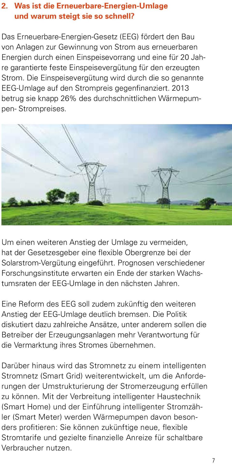 Einspeisevergütung für den erzeugten Strom. Die Einspeisevergütung wird durch die so genannte EEG-Umlage auf den Strompreis gegenfinanziert.