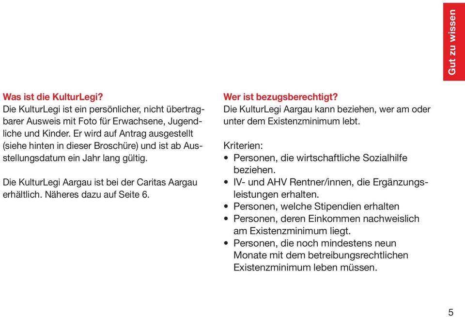Näheres dazu auf Seite 6. Wer ist bezugsberechtigt? Die KulturLegi Aargau kann beziehen, wer am oder unter dem Existenzminimum lebt. Kriterien: Personen, die wirtschaftliche Sozialhilfe beziehen.