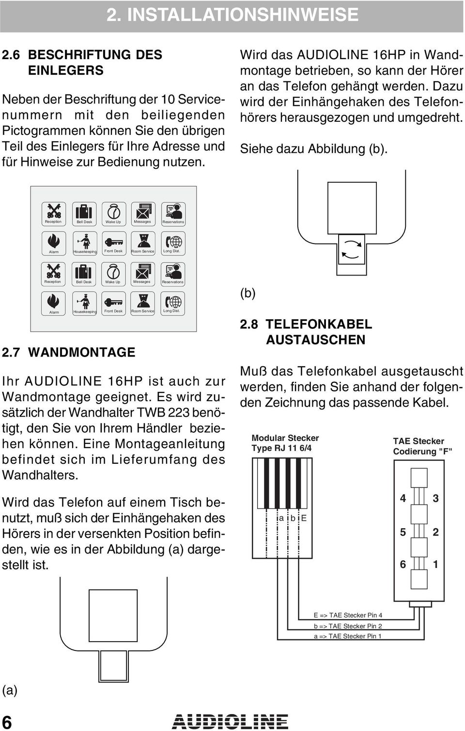 nutzen. Wird das AUDIOLINE 16HP in Wandmontage betrieben, so kann der Hörer an das Telefon gehängt werden. Dazu wird der Einhängehaken des Telefonhörers herausgezogen und umgedreht.