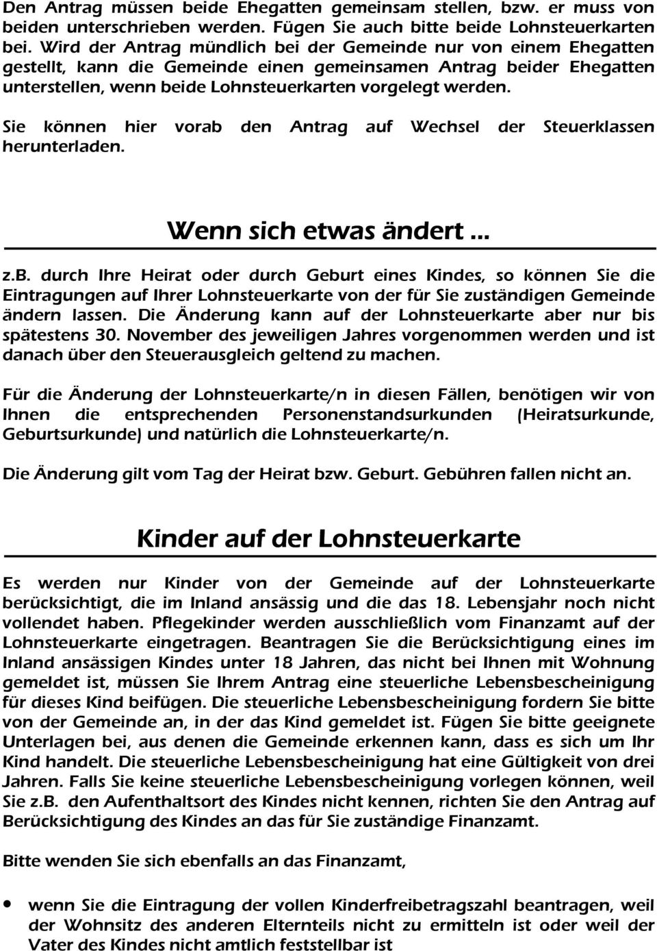 Sie können hier vorab den Antrag auf Wechsel der Steuerklassen herunterladen. Wenn sich etwas ändert... z.b. durch Ihre Heirat oder durch Geburt eines Kindes, so können Sie die Eintragungen auf Ihrer Lohnsteuerkarte von der für Sie zuständigen Gemeinde ändern lassen.