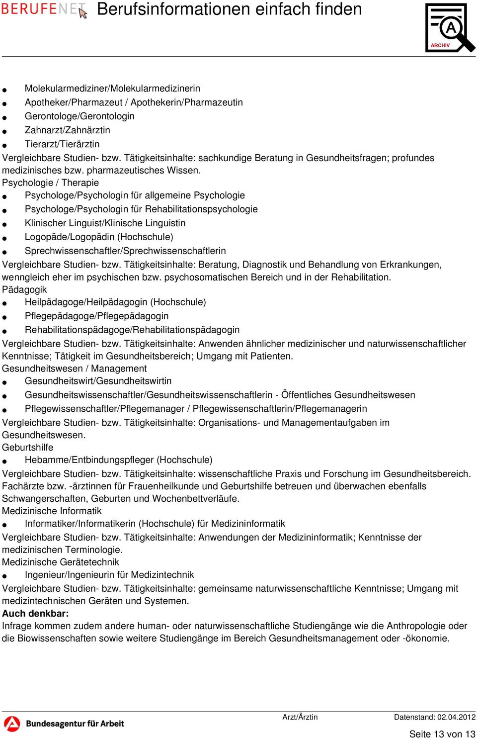 Psychologie / Therapie Psychologe/Psychologin für allgemeine Psychologie Psychologe/Psychologin für Rehabilitationspsychologie Klinischer Linguist/Klinische Linguistin Logopäde/Logopädin (Hochschule)