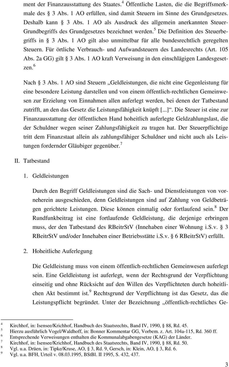 1 AO gilt also unmittelbar für alle bundesrechtlich geregelten Steuern. Für örtliche Verbrauch- und Aufwandsteuern des Landesrechts (Art. 105 Abs. 2a GG) gilt 3 Abs.