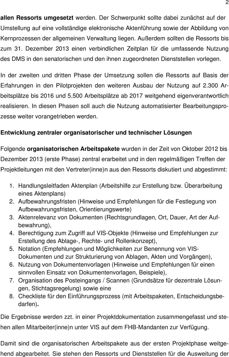 Außerdem sollten die Ressorts bis zum 31. Dezember 2013 einen verbindlichen Zeitplan für die umfassende Nutzung des DMS in den senatorischen und den ihnen zugeordneten Dienststellen vorlegen.