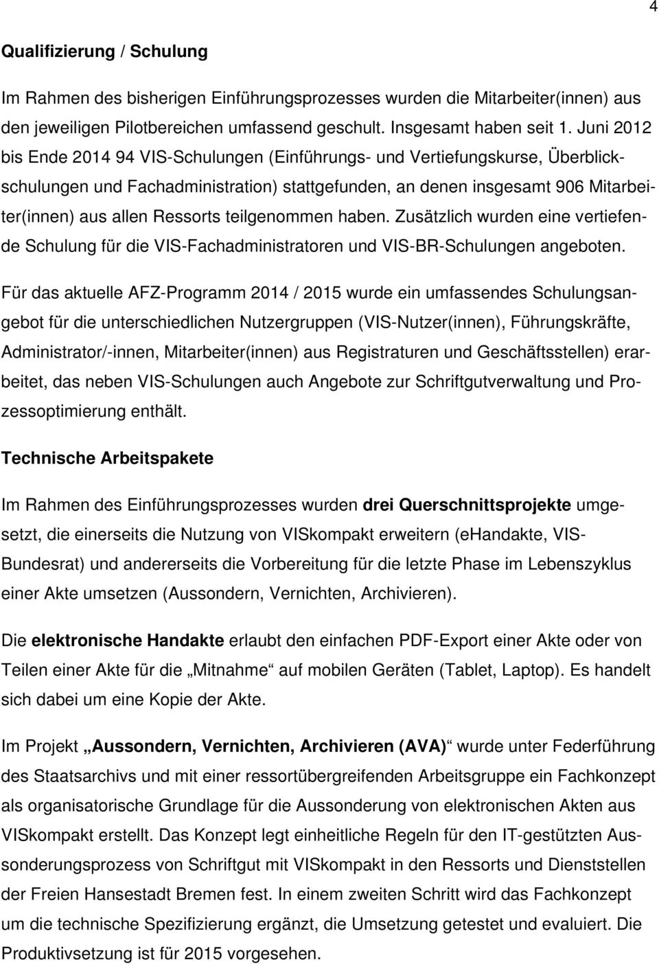 teilgenommen haben. Zusätzlich wurden eine vertiefende Schulung für die VIS-Fachadministratoren und VIS-BR-Schulungen angeboten.