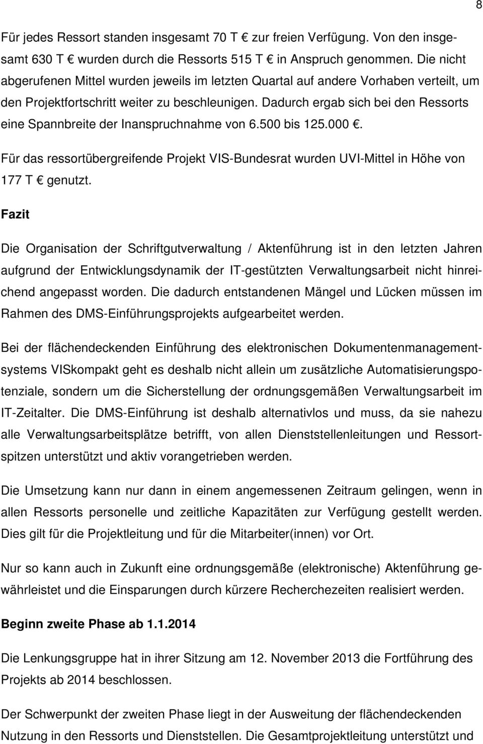 Dadurch ergab sich bei den Ressorts eine Spannbreite der Inanspruchnahme von 6.500 bis 125.000. Für das ressortübergreifende Projekt VIS-Bundesrat wurden UVI-Mittel in Höhe von 177 T genutzt.