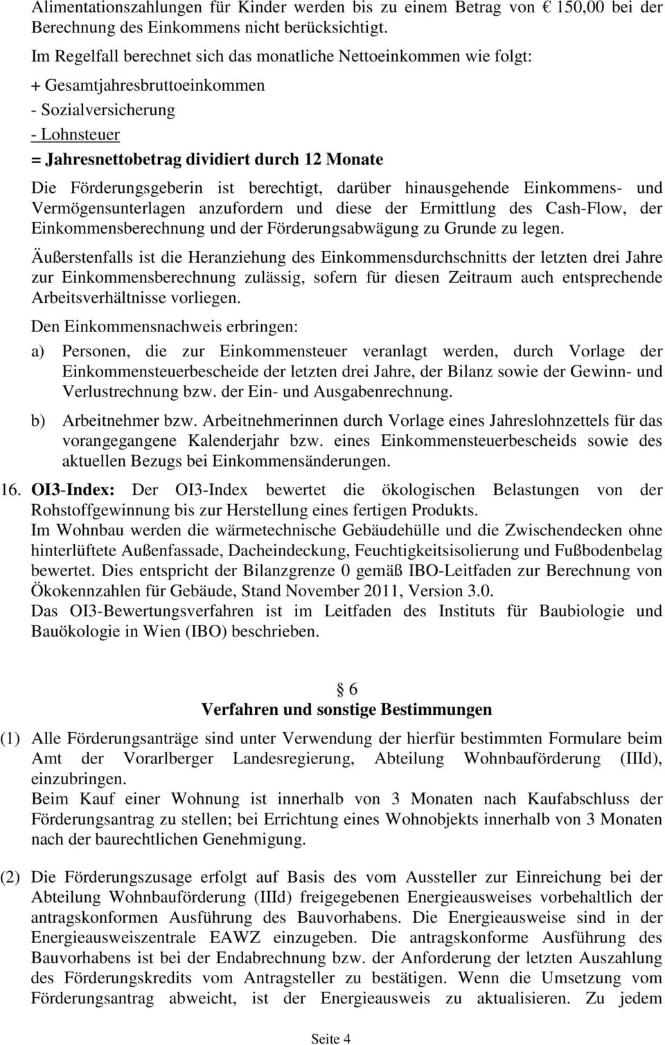 Förderungsgeberin ist berechtigt, darüber hinausgehende Einkommens- und Vermögensunterlagen anzufordern und diese der Ermittlung des Cash-Flow, der Einkommensberechnung und der Förderungsabwägung zu