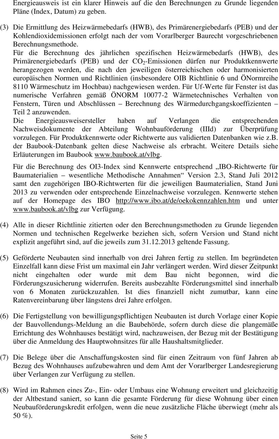 Für die Berechnung des jährlichen spezifischen Heizwärmebedarfs (HWB), des Primärenergiebedarfs (PEB) und der CO 2 -Emissionen dürfen nur Produktkennwerte herangezogen werden, die nach den jeweiligen