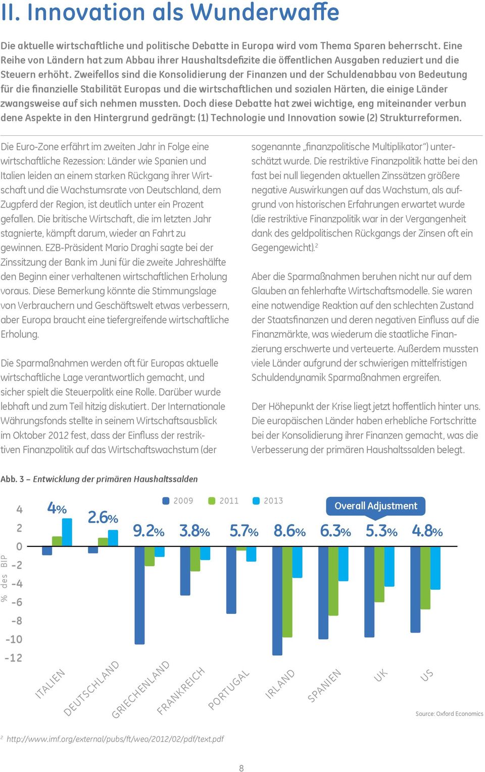 Zweifellos sind die Konsolidierung der Finanzen und der Schuldenabbau von Bedeutung für die finanzielle Stabilität Europas und die wirtschaftlichen und sozialen Härten, die einige Länder zwangsweise