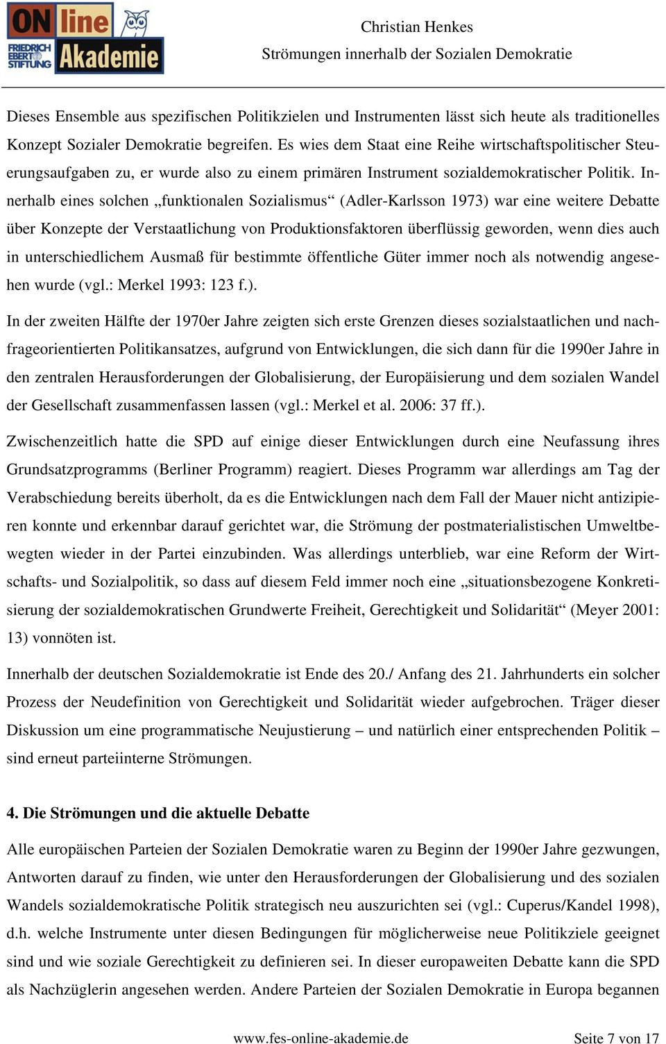 Innerhalb eines solchen funktionalen Sozialismus (Adler-Karlsson 1973) war eine weitere Debatte über Konzepte der Verstaatlichung von Produktionsfaktoren überflüssig geworden, wenn dies auch in